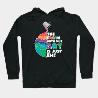 THE EARTH WITOUT ART IS JUST EH Hoodie